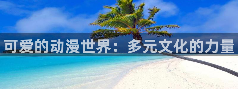 91动漫高清：可爱的动漫世界：多元文化的力量