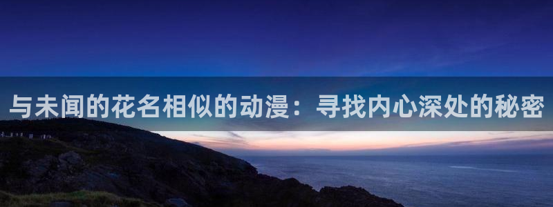 91动漫18：与未闻的花名相似的动漫：寻找内心深处的秘密